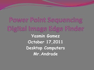 Yasmin Gamez
 October 17,2011
Desktop Computers
   Mr.Andrade
 