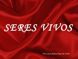 SERES VIVOS Por Lucía Barra Pope de Chile 