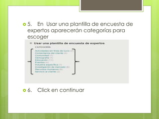  5. En Usar una plantilla de encuesta de
expertos aparecerán categorías para
escoger
 6. Click en continuar
 