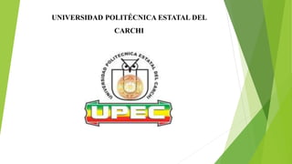 UNIVERSIDAD POLITÉCNICA ESTATAL DEL
CARCHI
 