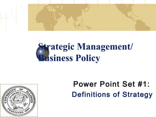 Strategic Management/
Business Policy

       Power Point Set #1:
       Definitions of Strategy
 