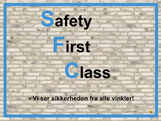 Safety   First      Class - Vi ser sikkerheden fra alle vinkler! 