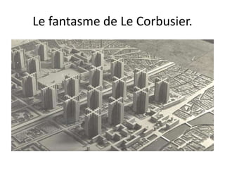 Le fantasme de Le Corbusier.
 