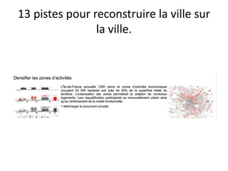13 pistes pour reconstruire la ville sur
la ville.
 