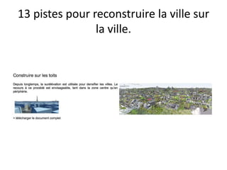 13 pistes pour reconstruire la ville sur
la ville.
 