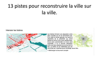 13 pistes pour reconstruire la ville sur
la ville.
 