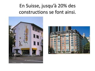 En Suisse, jusqu’à 20% des
constructions se font ainsi.
 