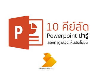 10 คีย์ลัด
Powerpoint น่ารู้
ลองทำดูแล้วจะเห็นประโยชน์
Presentation Cafe
 