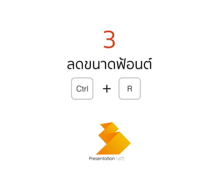 3
ลดขนาดฟ้อนต์
Presentation Cafe
Ctrl + R
 