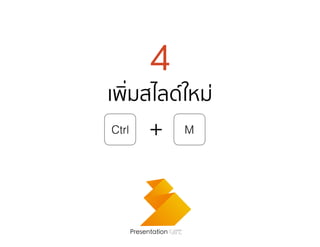 4
เพิ่มสไลด์ใหม่
Presentation Cafe
Ctrl + M
 