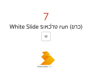 7
White ݺߣ ระหว่าง run (ขาว)
Presentation Cafe
W
 