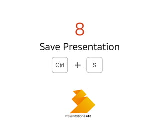 8
Save Presentation
PresentationCafe
Ctrl + S
 