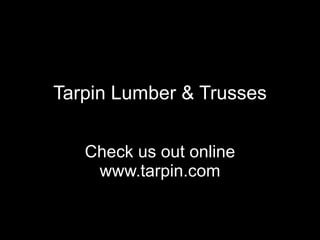 Tarpin Lumber & Trusses Check us out online www.tarpin.com 