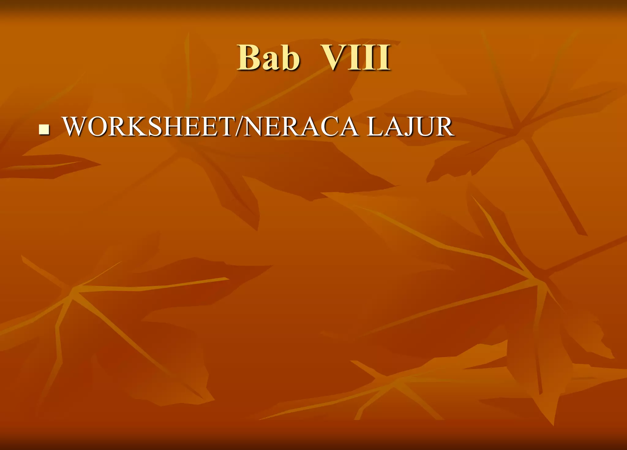 Bab VIII
 WORKSHEET/NERACA LAJUR
 