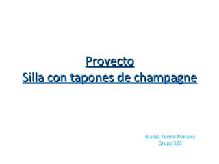 Proyecto Silla con tapones de champagne Blanca Tormo Morales Grupo 521 