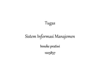 Tugas 
Sistem Informasi Manajemen 
Inneke pratiwi 
1205857 
 