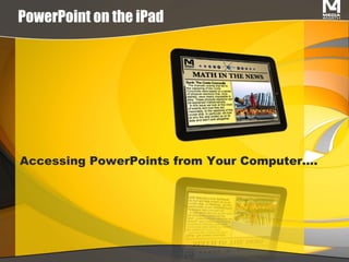 PowerPoint on the iPad Accessing PowerPoints from Your Computer…. 