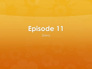 Episode 11
Sirens
 