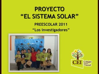 PROYECTO“EL SISTEMA SOLAR” PREESCOLAR 2011 “Los investigadores” 