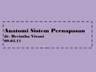 Anatomi Sistem PernapasanAnatomi Sistem Pernapasan
dr. Devintha Viranidr. Devintha Virani
0909.03.1.03.111
 