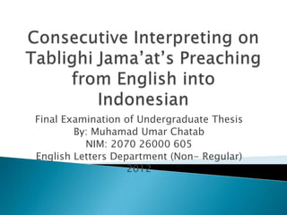 Final Examination of Undergraduate Thesis
By: Muhamad Umar Chatab
NIM: 2070 26000 605
English Letters Department (Non- Regular)
2012
 