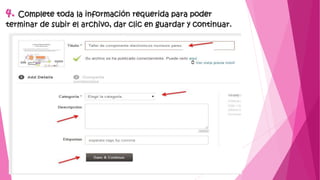 4. Complete toda la información requerida para poder
terminar de subir el archivo, dar clic en guardar y continuar.
 
