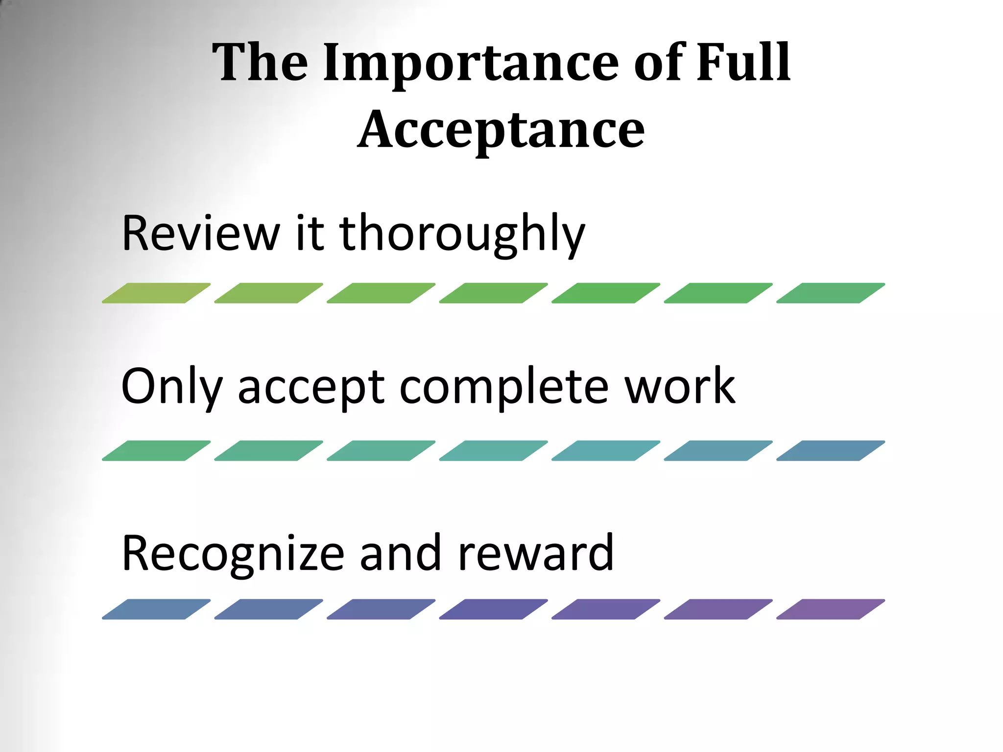 The Importance of Full
Acceptance
Review it thoroughly
Only accept complete work
Recognize and reward
 