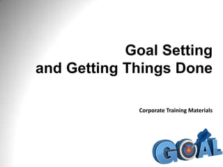 Goal Setting
and Getting Things Done
Corporate Training Materials

 