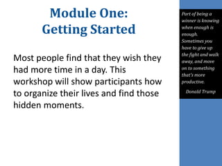 Module One:
Getting Started
Most people find that they wish they
had more time in a day. This
workshop will show participa...