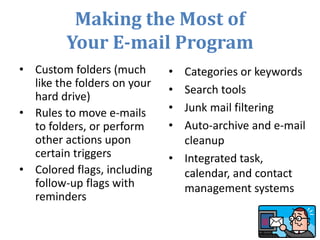 Making the Most of
Your E-mail Program
• Custom folders (much
like the folders on your
hard drive)
• Rules to move e-mails...