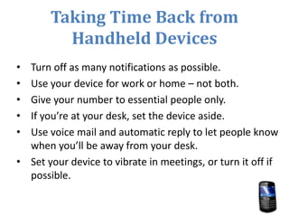 Taking Time Back from
Handheld Devices
• Turn off as many notifications as possible.
• Use your device for work or home – ...