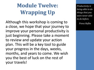 Module Twelve:
Wrapping Up
Although this workshop is coming to
a close, we hope that your journey to
improve your personal...