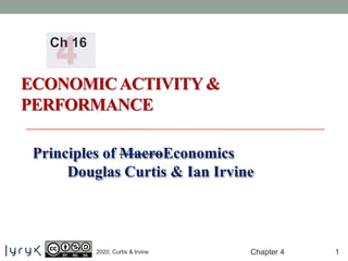 2020, Curtis & Irvine Chapter 4 1
4
ECONOMICACTIVITY&
PERFORMANCE
Principles of MacroEconomics
Douglas Curtis & Ian Irvine
Ch 16
 
