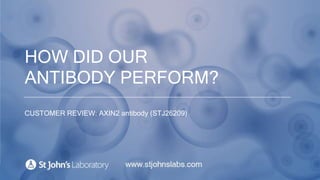 HOW DID OUR
ANTIBODY PERFORM?
CUSTOMER REVIEW: AXIN2 Polyclonal Antibody (STJ26209)
 