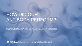 HOW DID OUR
ANTIBODY PERFORM?
CUSTOMER REVIEW: His-tag Polyclonal Antibody (STJ90106)
 