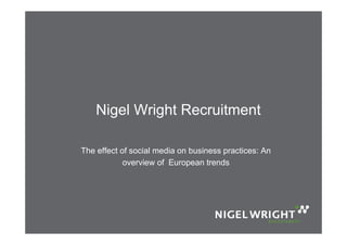 Nigel Wright Recruitment

The effect of social media on business practices: An
            overview of European trends
 