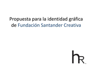 Propuesta para la identidad gráfica de Fundación Santander Creativa 