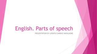English. Parts of speech
PRESENTATION BY LERATO CANDICE MASILAONE
 