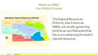 What’s an NRD?
You SHOULD know!
2 2/21/2018 Adda footer
The Natural Resources
Districts, also knownas
NRDs, are locallygov...