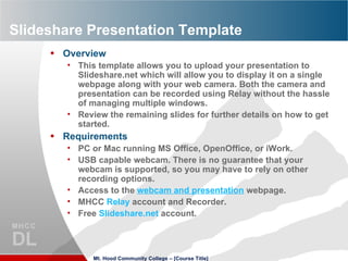 Slideshare Presentation Template ,[object Object],[object Object],[object Object],[object Object],[object Object],[object Object],[object Object],[object Object],[object Object],Mt. Hood Community College – [Course Title] 