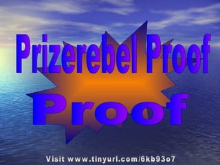 Prizerebel Proof Proof Visit www.tinyurl.com/6kb93o7 