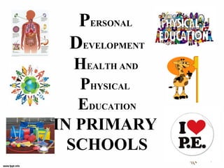 PERSONAL
  DEVELOPMENT
   HEALTH AND
   PHYSICAL
   EDUCATION
IN PRIMARY
  SCHOOLS
 