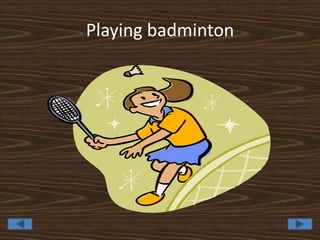 Playing badminton
 