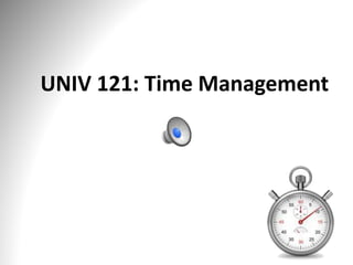 UNIV 121: Time Management
 