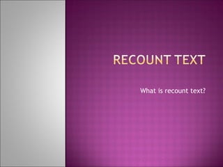 What is recount text?
 