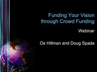 Funding Your Vision
through Crowd Funding
Webinar
Os Hillman and Doug Spada
 