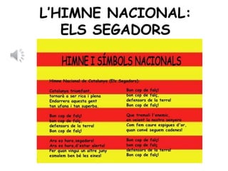 L’HIMNE NACIONAL:
ELS SEGADORS
 