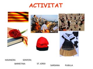 ACTIVITAT
SENYERAHAVANERA
ST. JORDIBARRETINA
PUBILLASARDANA
 