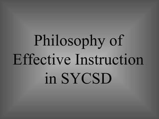 Philosophy of
Effective Instruction
     in SYCSD
 
