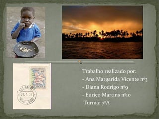 Trabalho realizado por: - Ana Margarida Vicente nº3 - Diana Rodrigo nº9 - Eurico Martins nº10 Turma: 7ºA 